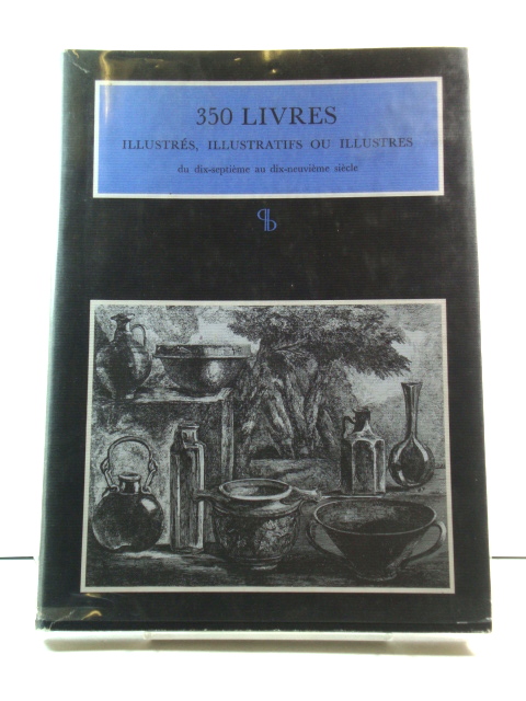 350 Livres IllustrEs, Illustratifs ou Illustres du dix-septiEme au dix-neuviEme siEcle