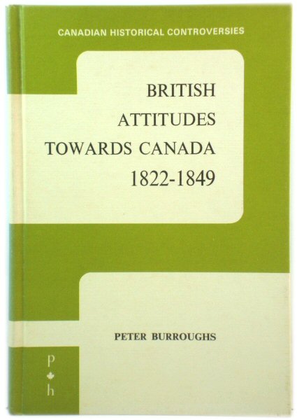 British Attitudes Towards Canada, 1822 - 1849 (Canadian Historical Controversies)