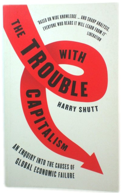 The Trouble with Capitalism: An Enquiry into the Causes of Global Economic Failure