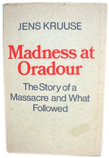 Madness at Oradour: 10 June 1944. & After