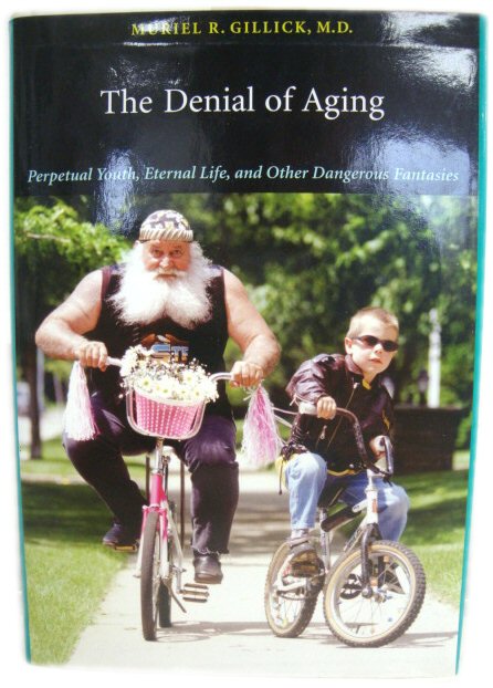 The Denial of Aging: Perpetual Youth, Eternal Life, and Other Dangerous Fantasies