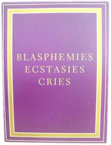 Blasphemies, Ecstasies, Cries