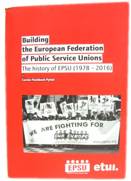 Building the European Federation of Public Service Unions: The History of EPSU (1978 - 2016)