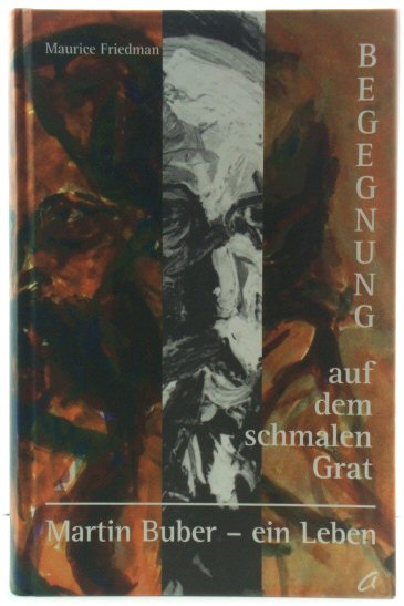 Begegnung auf dem schmalen Grat: Martin Buber - ein Leben