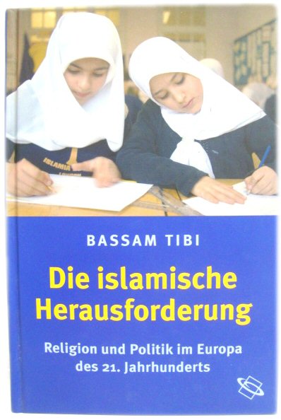 Die Islamische Herausforderung: Religion Und Politik Im Europa Des 21. Jahrhunderts