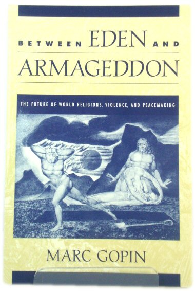 Between Eden and Armageddon: The Future of World Religions, Violence, and Peacemaking