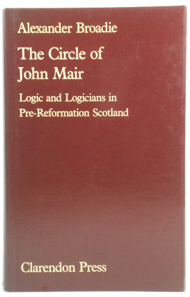 The Circle of John Mair: Logic and Logicians in Pre-Reformation Scotland