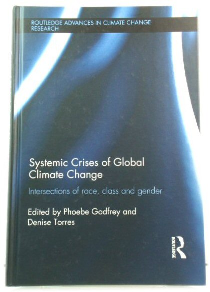 Systemic Crises of Global Climate Change: Intersections of race, class and gender (Routledge Advances in Climate Change Research)