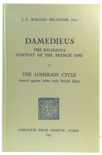 Damedieus: The Religious Context of the French Epic (The Loherain Cycle Viewed Against Other Early French Epics)