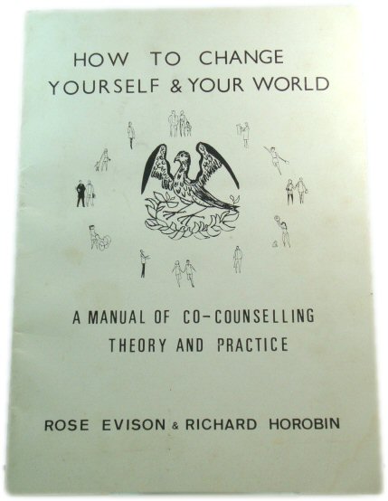 How to Change Yourself & Your World: A Manual of Co-Counselling Theory and Practice