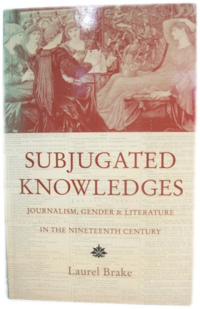 Subjugated Knowledges: Journalism, Gender and Literature in the Nineteenth Century