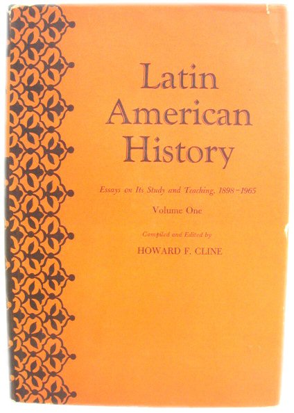 Latin American History: Essays on Its Study and Teaching, 1898 - 1965: Volume One