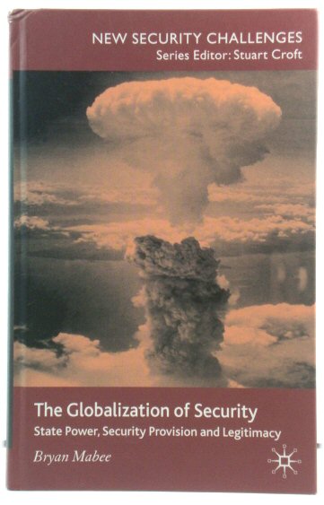 The Globalization of Security: State Power, Security Provision and Legitimacy (New Security Challenges)