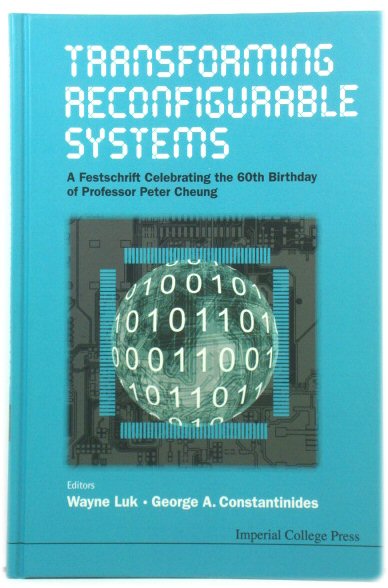 Transforming Reconfigurable Systems: A Festschrift Celebrating The 60th Birthday of Professor Peter Cheung