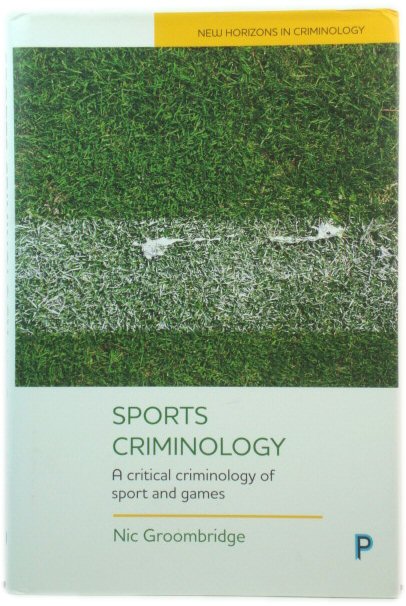 Sports Criminology: A Critical Criminology of Sport, Games and Video Games (New horizons in criminology)