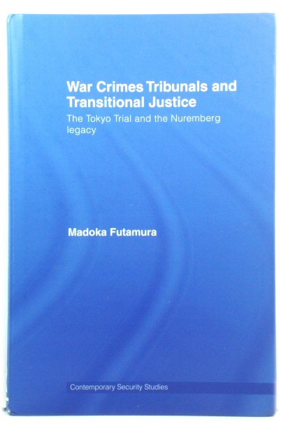 War Crimes Tribunals and Transitional Justice: The Tokyo Trial and the Nuremburg Legacy (Contemporary Security Studies)