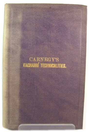 KachahrI Technicalities or a Glossary of Terms Rural, Official and General in Daily Use in the Courts of Law and in Illustration of the Tenures, Customs, Arts and Manufactures of HindustAn