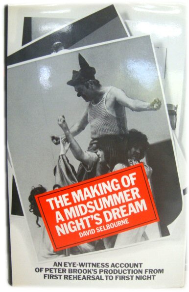The Making of a Midsummer Night's Dream: An Eye-witness Account of Peter Brook's Production from First Rehearsal to First Night