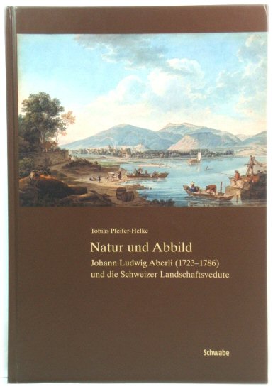 Natur und Abbild: Johann Ludwig Aberli (1723-1786) und die Schweizer Landschaftsvedute