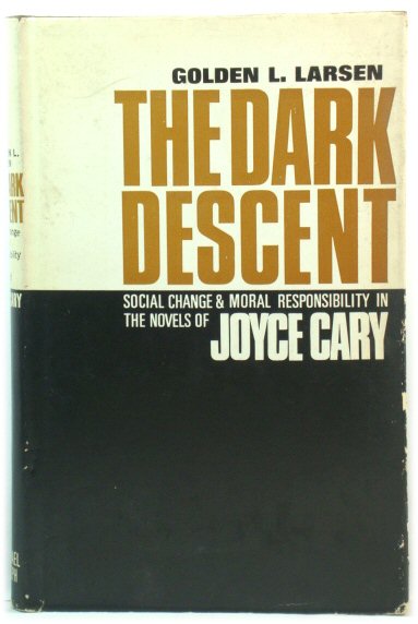 The Dark Descent: Social Change and Moral Responsibility in the Novels of Joyce Cary