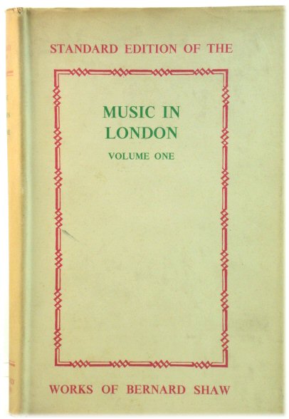 Music in London, 1890 -94: Volume I (Standard Editions of the Works of Bernard Shaw)
