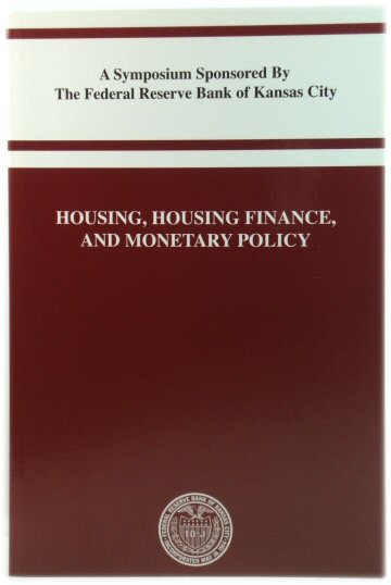 Housing, Housing Finance, and Monetary Policy: A Symposium Sponsored By The Federal Reserve Bank of Kansas City: Jackson Hole, Wyoming. August 30-September 1, 2007
