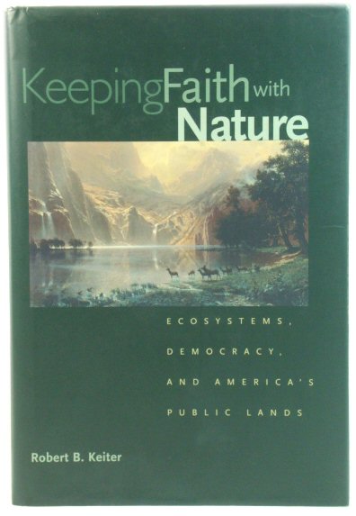 Keeping Faith with Nature: Ecosystems, Democracy, & America's Public Lands