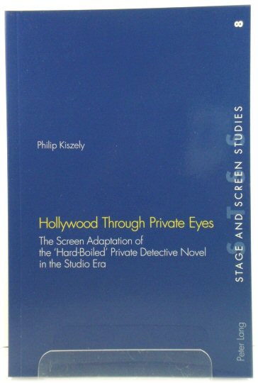 Hollywood Through Private Eyes: The Screen Adaptation of the 'Hard-Boiled' Private Detective Novel in the Studio Era