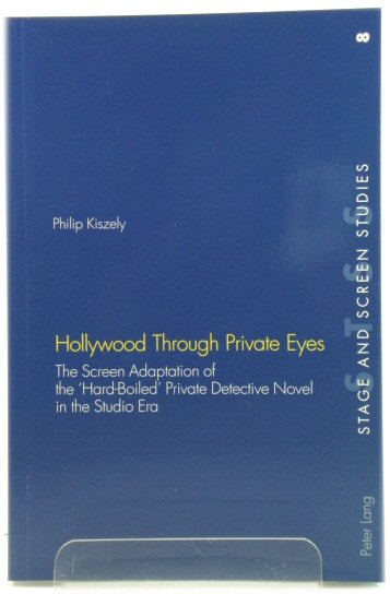 Hollywood Through Private Eyes: The Screen Adaptation of the 'Hard-Boiled' Private Detective Novel in the Studio Era