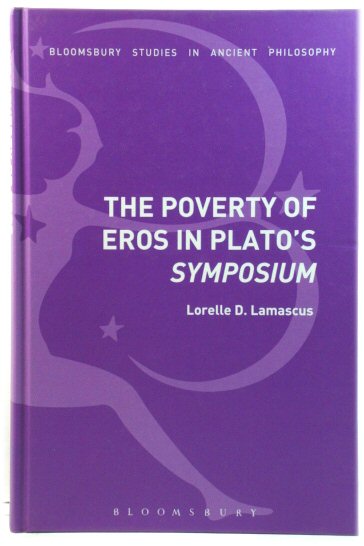The Poverty of Eros in Plato's Symposium (Bloomsbury Studies in Ancient Philosophy)
