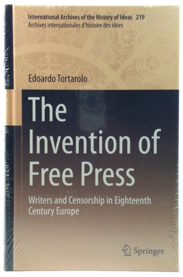 The Invention of Free Press: Writers and Censorship in Eighteenth Century Europe (International Archives of the History of Ideas/Archives Internationales d'Histoire des Idees)