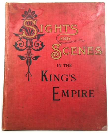 Sights and Scenes in The King's Empire