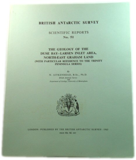 The Geology of the Duse Bay-Larsen Inlet Area, North-East Graham Land (with Particular Reference to the Trinity Peninsula Series) (British Antarctic Survey: Scientific Reports No. 51)