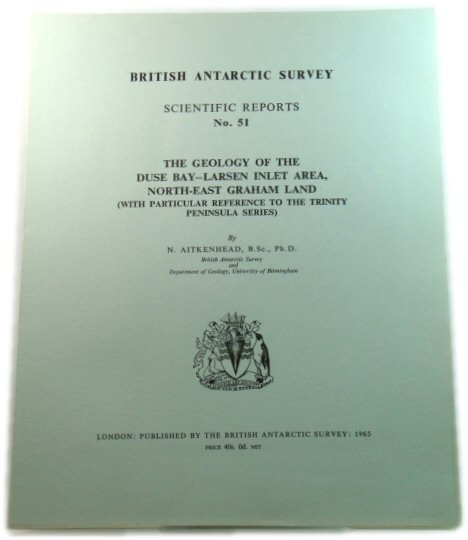 The Geology of the Duse Bay-Larsen Inlet Area, North-East Graham Land (with Particular Reference to the Trinity Peninsula Series) (British Antarctic Survey: Scientific Reports No. 51)