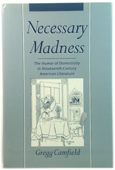 Necessary Madness: The Humor of Domesticity in Nineteenth-Century American Literature