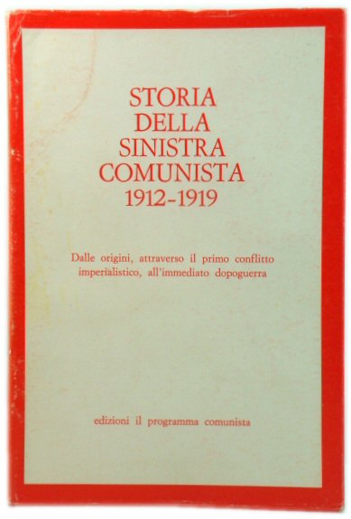 Storia Della Sinistra Communista I, 1912 - 1919: Dalle Origini, Attraverso Il Primo Conflitto Imperialistico, All'immediato Dopoguerra