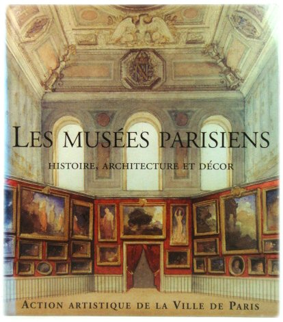 Les MusEes Parisiens: Histoire, Architecture et dEcor