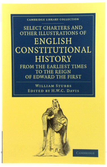 Select Charters and Other Illustrations of English Constitutional History from the Earliest Times to the Reign of Edward the First