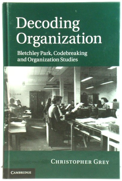 Decoding Organization: Bletchley Park, Codebreaking and Organization Studies