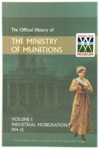 The Official History of the Ministry of Munitions: Volume I: Industrial Mobilisation, 1914-15