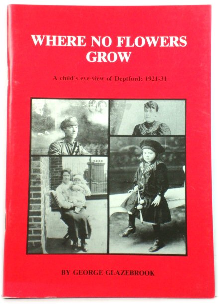 Where No Flowers Grow: A Child's Eye-view of Deptford: 1921 - 1931