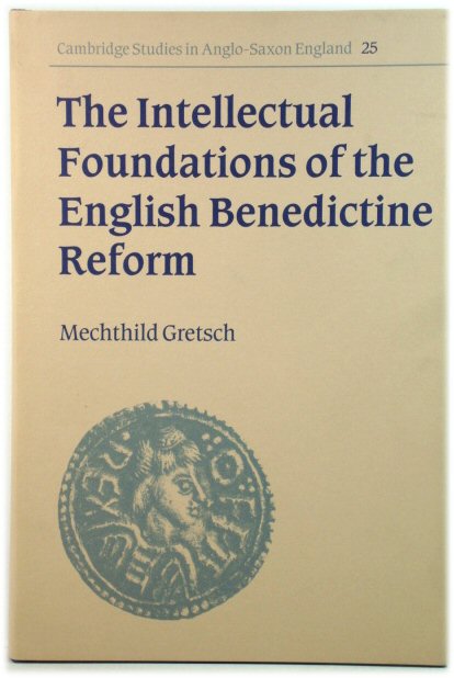 The Intellectual Foundations of the English Benedictine Reform (Cambridge Studies in Anglo-Saxon England)