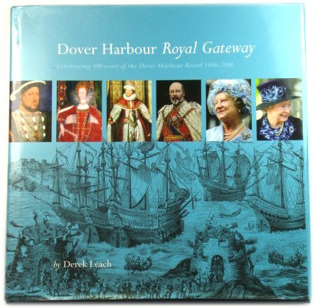 Dover Harbour, Royal Gateway: Celebrating 400 Years of the Dover Harbour Board, 1606 - 2006