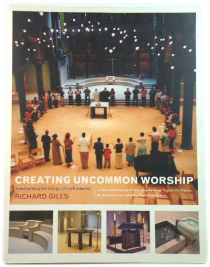 Creating Uncommon Worship: Transforming the Liturgy of the Eucharist