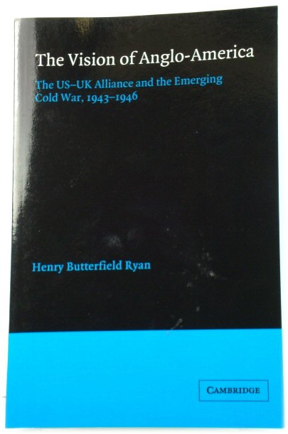 The Vision of Anglo-America: The US-UK Alliance and the Emerging Cold War, 1943-1946