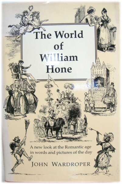 The World of William Hone: A New Look at the Romantic Age in Words and Pictures of the Day