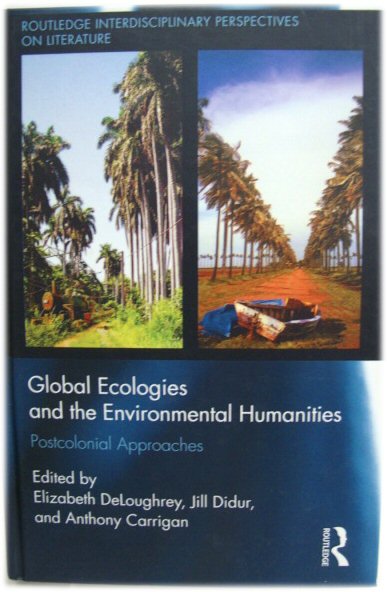 Global Ecologies and the Environmental Humanities: Postcolonial Approaches