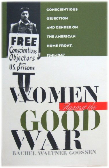 Women Against the Good War: Conscientious Objection and Gender on the American Home Front, 1941-1947