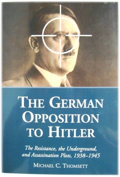 The German Opposition to Hitler: The Resistance, the Underground, and Assassination Plots, 1938-1945