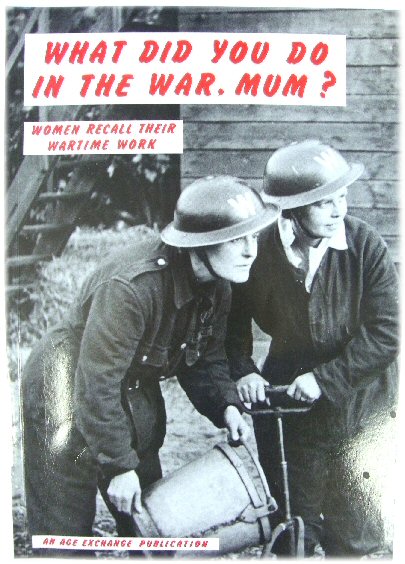 What Did You Do in the War, Mum: Women Recall Their Wartime Work